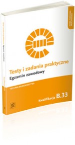 Testy i zadania praktyczne. Egzamin zawodowy. Kwalifikacja B.33