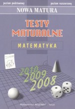 Testy maturalne. Matematyka Nowa matura 2010. Poziom podstawowy i rozszerzony