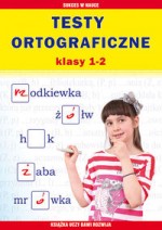 Testy ortograficzne. Klasy 1 - 2