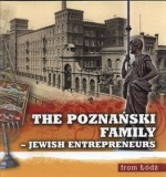 The Poznański family - Jewish enterepreneurs from Łódź