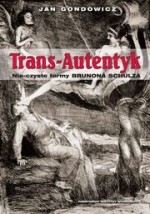 Trans-Autentyk. Nie-czyste formy Brunona Schulza