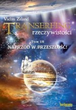 TRANSERFING RZECZYWISTOŚCI. Tom III. Naprzód w przeszłość!