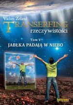 TRANSERFING RZECZYWISTOŚCI. Tom V. Jabłka padają w niebo