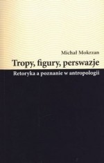 Tropy, figury, perswazje. Retoryka a poznanie w antropologii