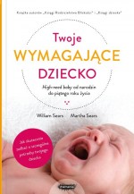 Twoje wymagające dziecko. High-need baby od narodzin do piątego roku życia