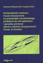 Uniwersalność przekazu muzyki skrzypcowej na przykładzie nowatorskiego podejścia do roli repertuaru i sposobu promocji albumu miniatur skrzypcowych Power of Emotion