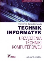 Technik informatyk. Urządzenia techniki komputerowej. Podręcznik