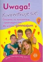 Uwaga! Koncentruję się! 3. Ćwiczenia na koncentrację i spostrzegawczość dla uczniów gimnzajum.