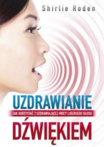 Uzdrawianie dźwiękiem. Jak korzystać z uzdrawiającej mocy ludzkiego głosu