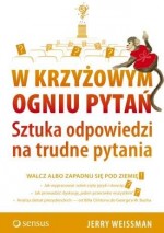 W krzyżowym ogniu pytań. Sztuka odpowiedzi na trudne pytania