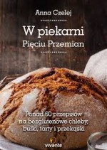 W piekarni Pięciu Przemian. Ponad 60 przepisów na bezglutenowe chleby,
bułki, tarty i przekąski