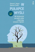 W pułapce myśli. Jak skutecznie poradzić sobie z depresją, stresem i lękiem