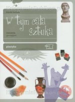 W tym cała sztuka. Klasa 1-3, gimnazjum. Plastyka. Ćwiczenia