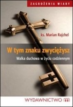 W tym znaku zwyciężysz. Walka duchowa w życiu codziennym