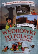 Wędrówki po Polsce z baśnią i legendą:  Pomorze, Kaszuby, Pojezierza, Podlasie.