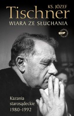 Wiara ze słuchania. Kazania starosądeckie 1980-1992