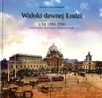 Widoki dawnej Łodzi z lat 1888-1900