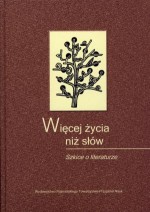 Więcej życia niż słów. Szkice o literaturze