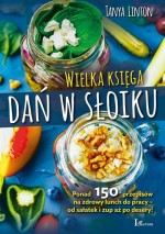 Wielka księga słoików. Ponad 150 przepisów na zdrowy lunch do pracy – od sałatek i zup aż po d