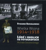 Wielka Wojna 1914-1918. Łódź i okolice na fotografiach Michała Daszewskiego