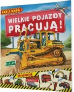 Wielkie pojazdy pracują. Naklejanka. 5-8 lat