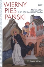 Wierny pies Pański. Biografia św. Jacka Odrowąża