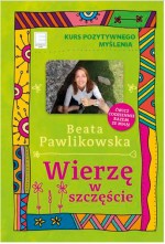 Wierzę w szczęście. Kurs pozytywnego myślenia