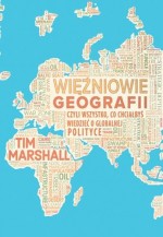 Więźniowie geografii, czyli wszystko, co chciałbyś wiedzieć o globalnej polityce i geopolityce