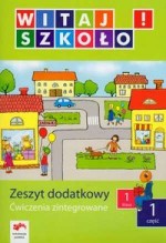 Witaj szkoło! Klasa 1, szkoła podstawowa, część 1. Zeszyt dodatkowy. Ćwiczenia zintegrowane