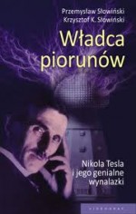 Władca piorunów. Nikola Tesla i jego genialne wynalazki