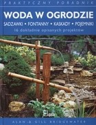 Woda w ogrodzie. Sadzawki, fontanny, kaskady, pojemniki. 16 dokładnie opisanych projektów