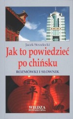 Jak to powiedzieć po chińsku. Rozmówki i słownik