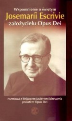 Wspomnienia o świętym Josemarii Escrivie - założycielu Opus Dei - Javier Echevarria