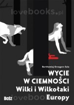 Wycie w ciemności. Wilki i wilkołaki Europy