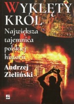 Wyklęty król. Największa tajemnica polskiej historii