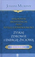 Wykorzystaj swój potencjał przez potęgę podświadomości. Zyskaj zdrowie i energię życiową. Księga 4