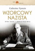 Wzorcowy nazista. Arthir Greiser i okupacja Kraju Warty