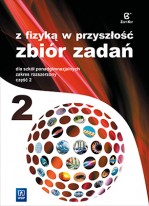 Z fizyką w przyszłość. Szkoła ponadgimnazjalna, część 2. Zbiór zadań. Zakres rozszerzony