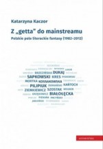 Z getta do mainstreamu. Polskie pole literackie fantasy (1982-2012)