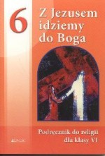 Z Jezusem idziemy do Boga. Klasa 6, szkoła podstawowa. Religia.  Podręcznik