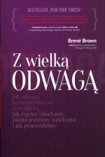 Z wielką odwagą. Jak odwaga bycia wrażliwym zmienia to, jak żyjemy i kochamy, jakimi jesteśmy rodzic