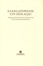 Zaangażowanie czy izolacja? Współczesne strategie społecznej egzystencji humanistów