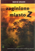 Zaginione miasto Z. Amazońska wyprawa tropem zabójczej obsesji