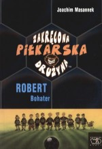 Zakręcona Piłkarska Drużyna. Część 6. Robert Bohater