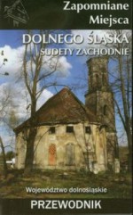 Zapomniane miejsca Dolnego Śląska. Sudety Zachodnie.