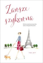 Zawsze szykowna. Sekrety ponadczasowego stylu, urody i seksapilu Francuzek