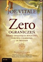 Zero ograniczeń. Sekret osiągnięcia bogactwa, zdrowia i harmonii ze światem