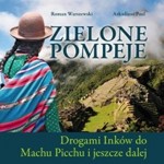 Zielona Pompeje. Drogami Inków do Machu Picchu i jeszcze dalej