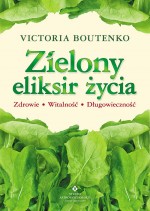 Zielony eliksir życia. Zdrowie, witalność, długowieczność