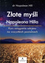 Złote myśli Napoleona Hilla. Kurs osiągania sukcesu na wszystkich poziomach